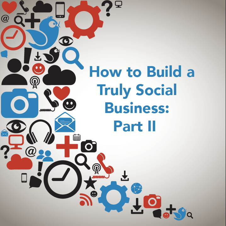 How to Build a Truly Social Business: Part II