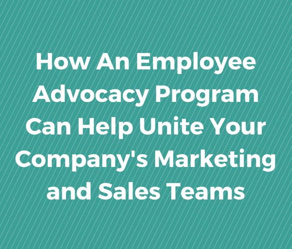 How an employee advocacy program can help unite your company's marketing and sakes team.