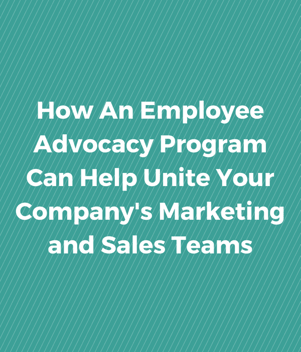 How An Employee Advocacy Program Can Help Unite Your Company's Marketing and Sales Teams